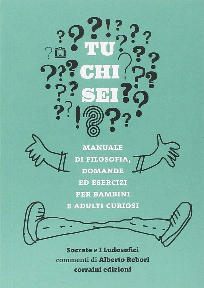 Tu chi sei? Manuale di filosofia, domande ed esercizi per bambini e adulti curiosi