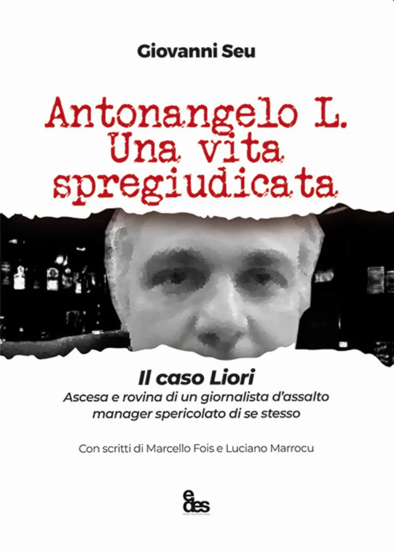 Antonangelo l. una vita spregiudicata. il caso liori. ascesa e rovina di un giornalista d'assalto manager spericolato di se stesso