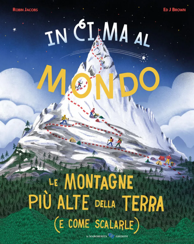 In cima al Mondo. Le montagne più alte della terra (e come scalarle)