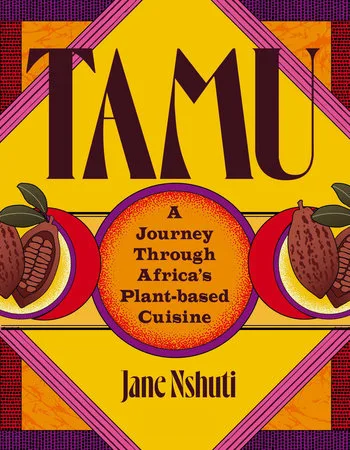 Tamu. A Journey Through Africa's Plant-Based Cuisine