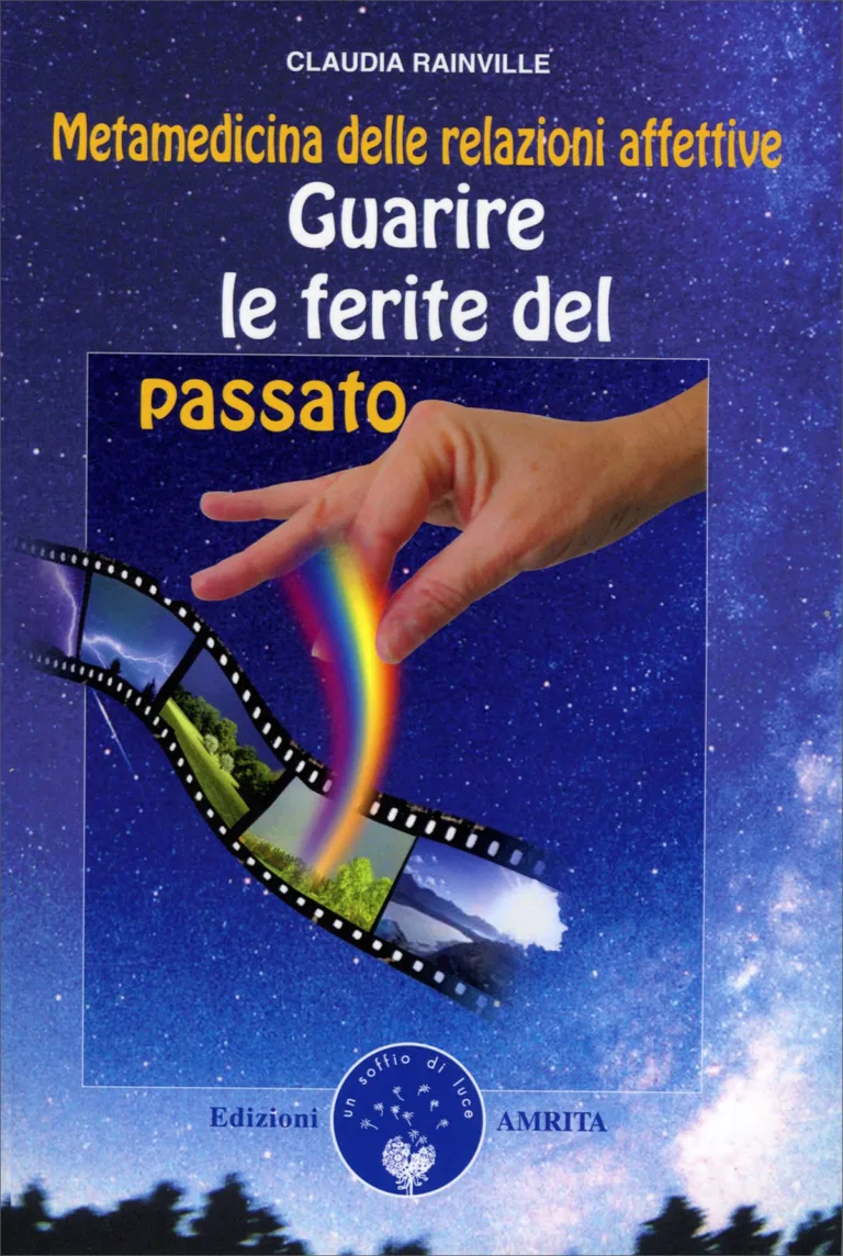 Guarire le ferite del passato. Metamedicina delle relazioni affettive