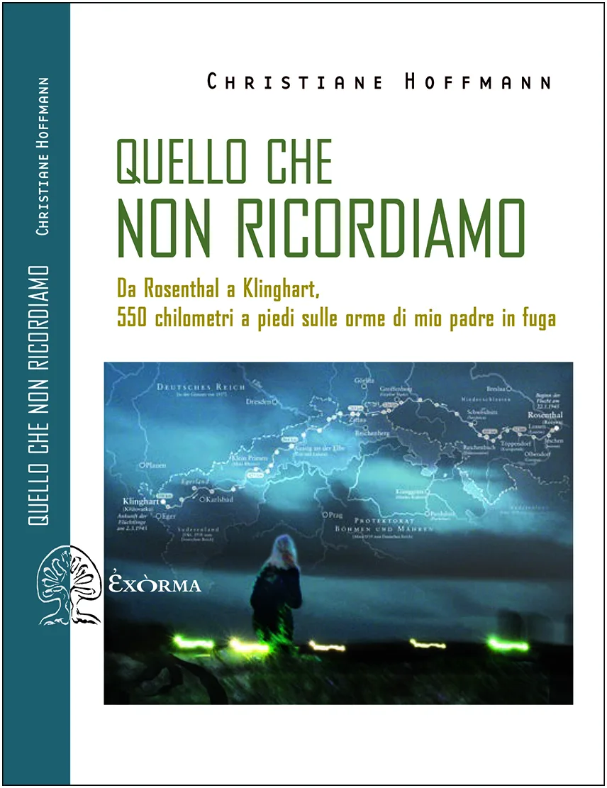 Quello che non ricordiamo. Da Rosenthal a Klinghart, 550 chilometri a piedi sulle orme di mio padre in fuga