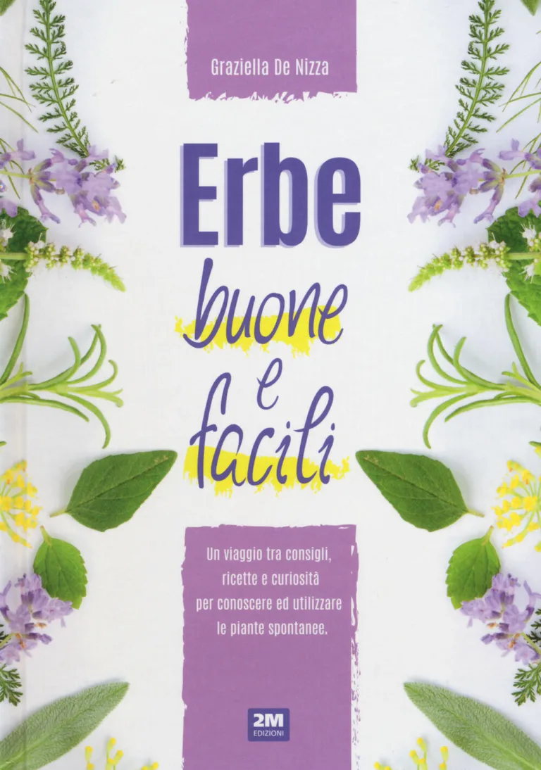 Erbe buone e facili. un viaggio tra consigli, ricette e curiosità per conoscere e utilizzare le piante