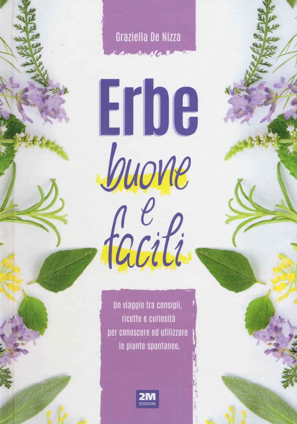 Erbe buone e facili. un viaggio tra consigli, ricette e curiosità per conoscere e utilizzare le piante