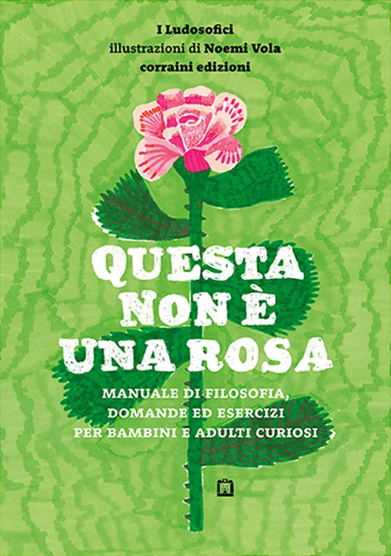Questa non è una rosa. Manuale di filosofia, domande ed esercizi per bambini e adulti curiosi