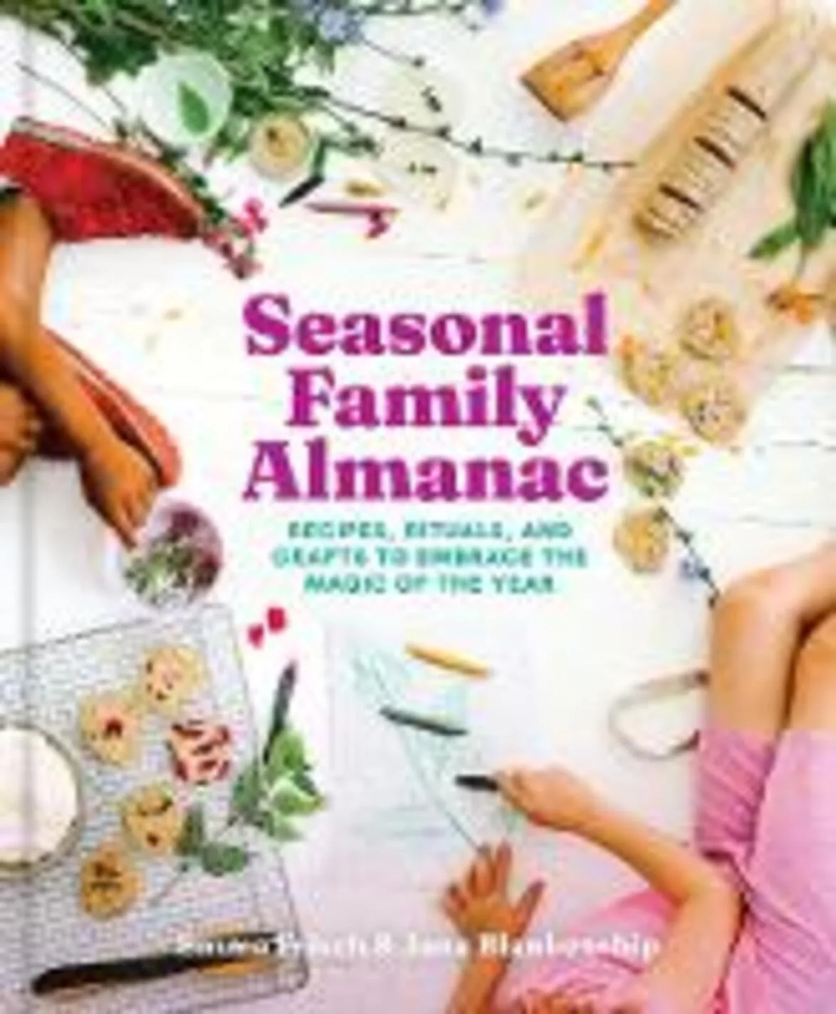 Season Family AlmanacSeasonal Family Almanac: Recipes, Rituals, and Crafts to Embrace the Magic of the Year