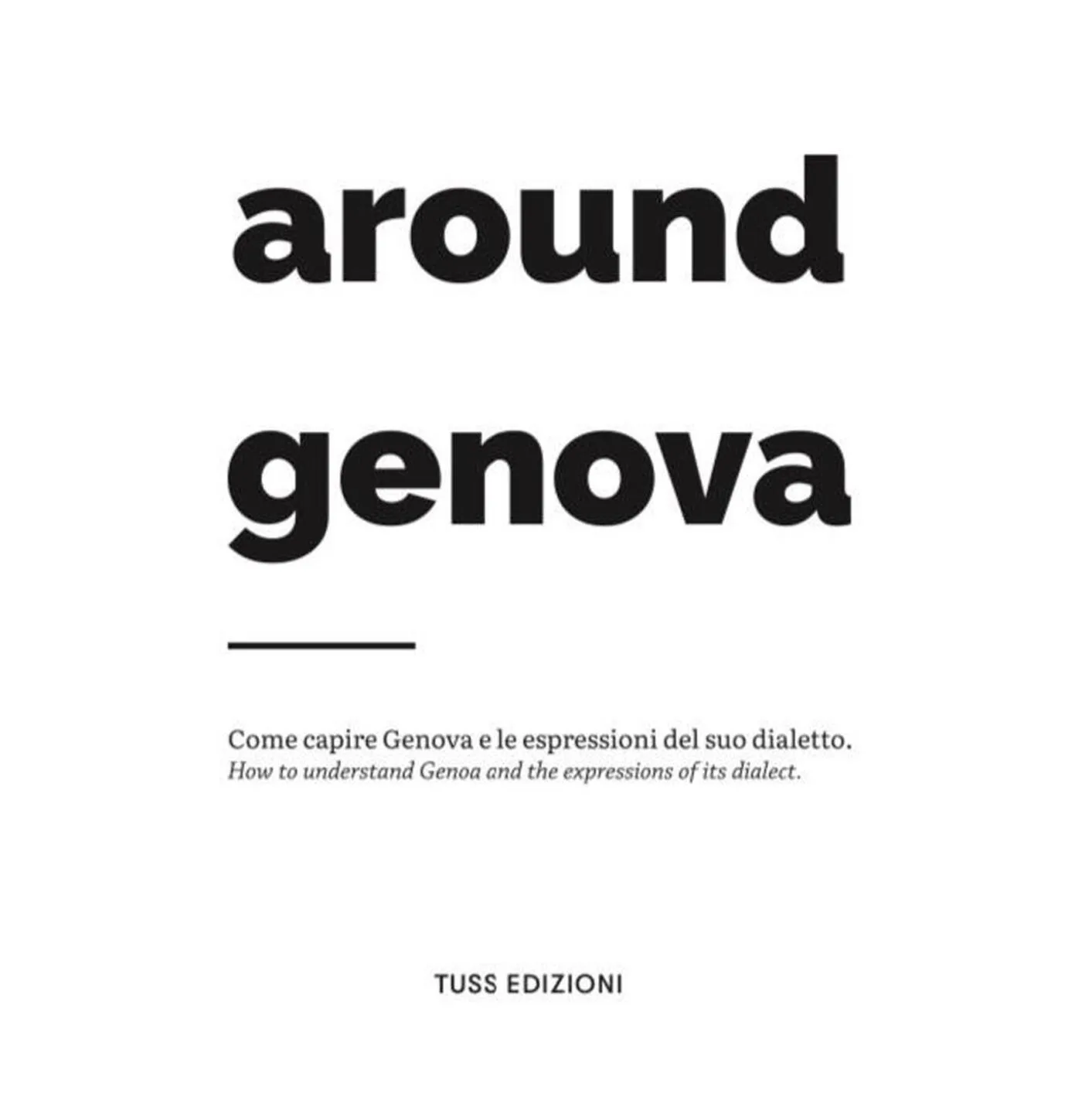 Around Genova. Come capire Genova e le espressioni del suo dialetto. How to understand Genoa and the expressions of its dialect