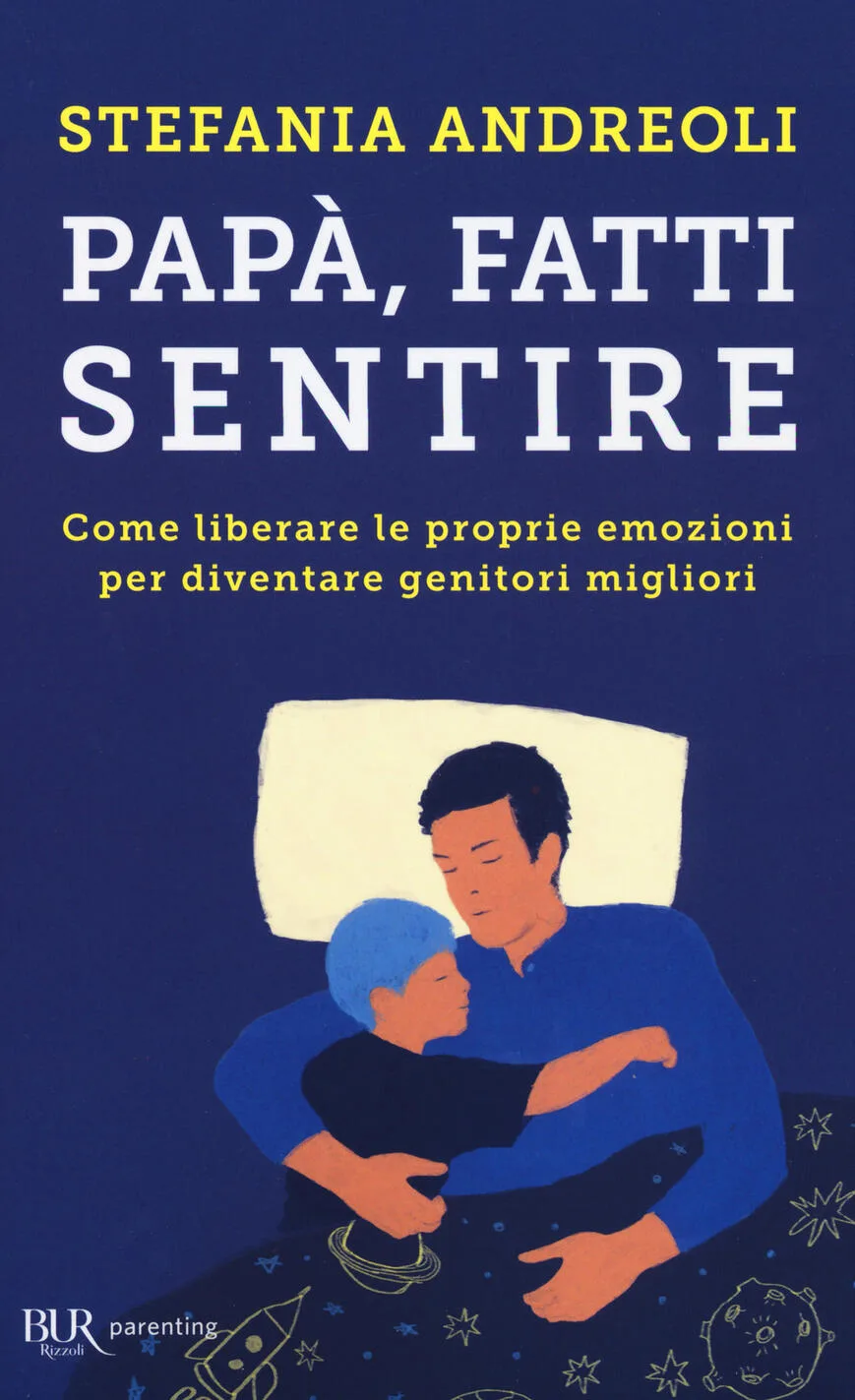Papà fatti sentire. Come liberare le proprie emozioni per diventare genitori migliori