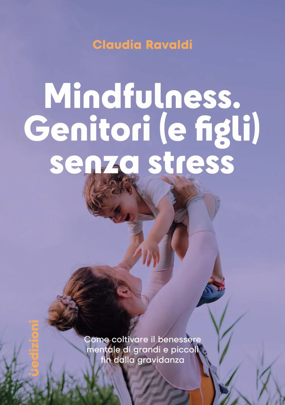 Mindfulness. Genitori (e figli) senza stress. Come coltivare il benessere mentale di grandi e piccoli fin dalla gravidanza