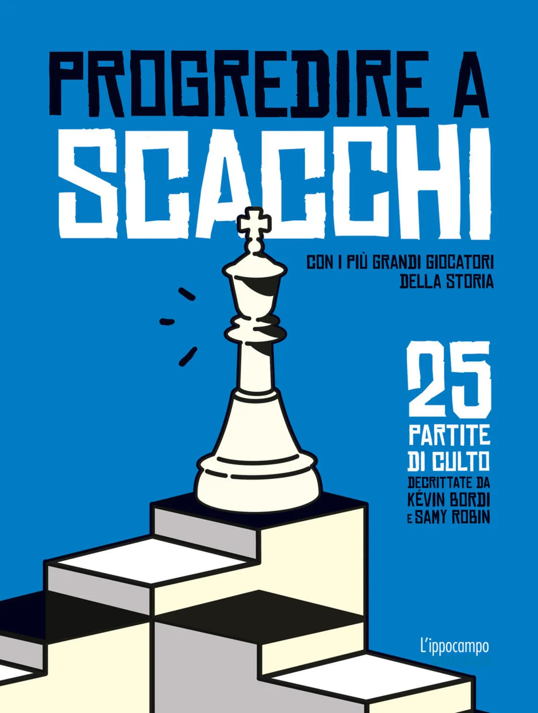 Progredire a scacchi. Con i più grandi giocatori della storia a 25 partite di culto