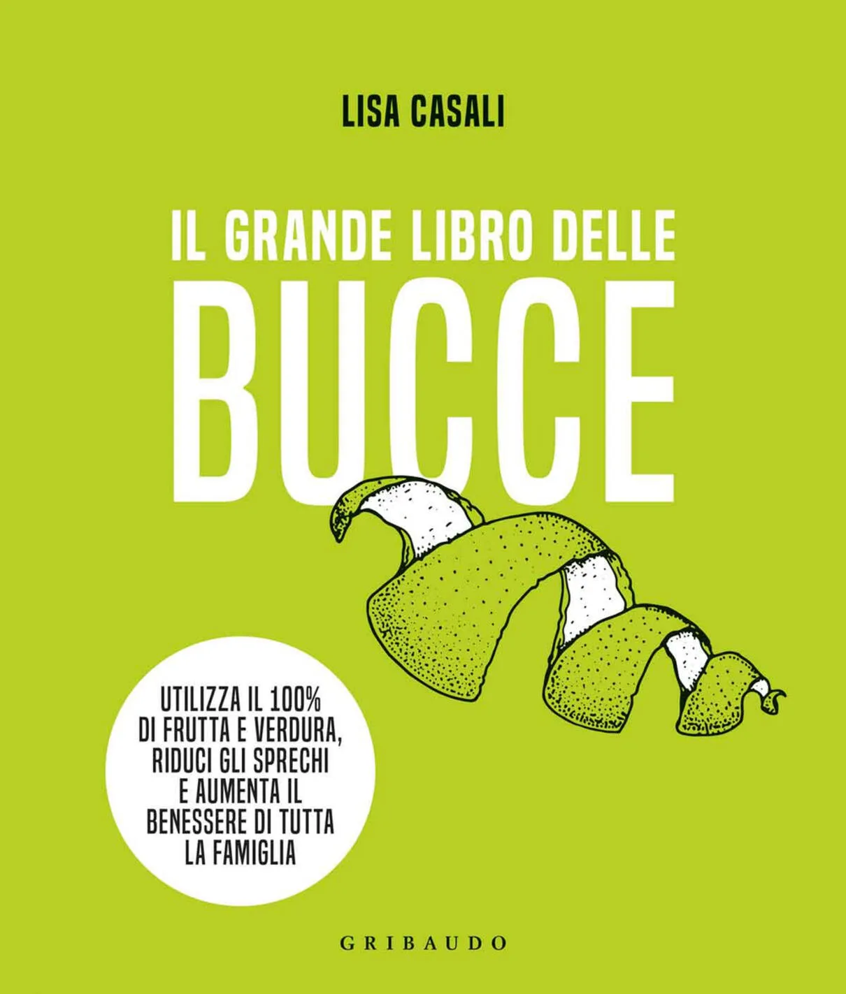 Il grande libro delle bucce. Riciclare con gusto per una cucina più buona e green