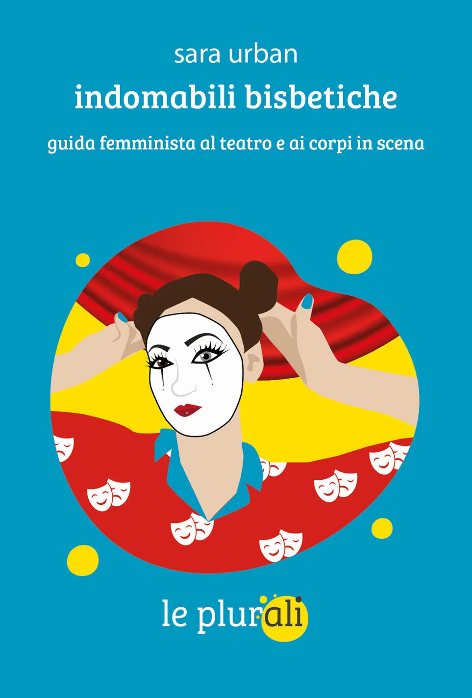 Indomabili bisbetiche. Guida femminista al teatro e ai corpi in scena