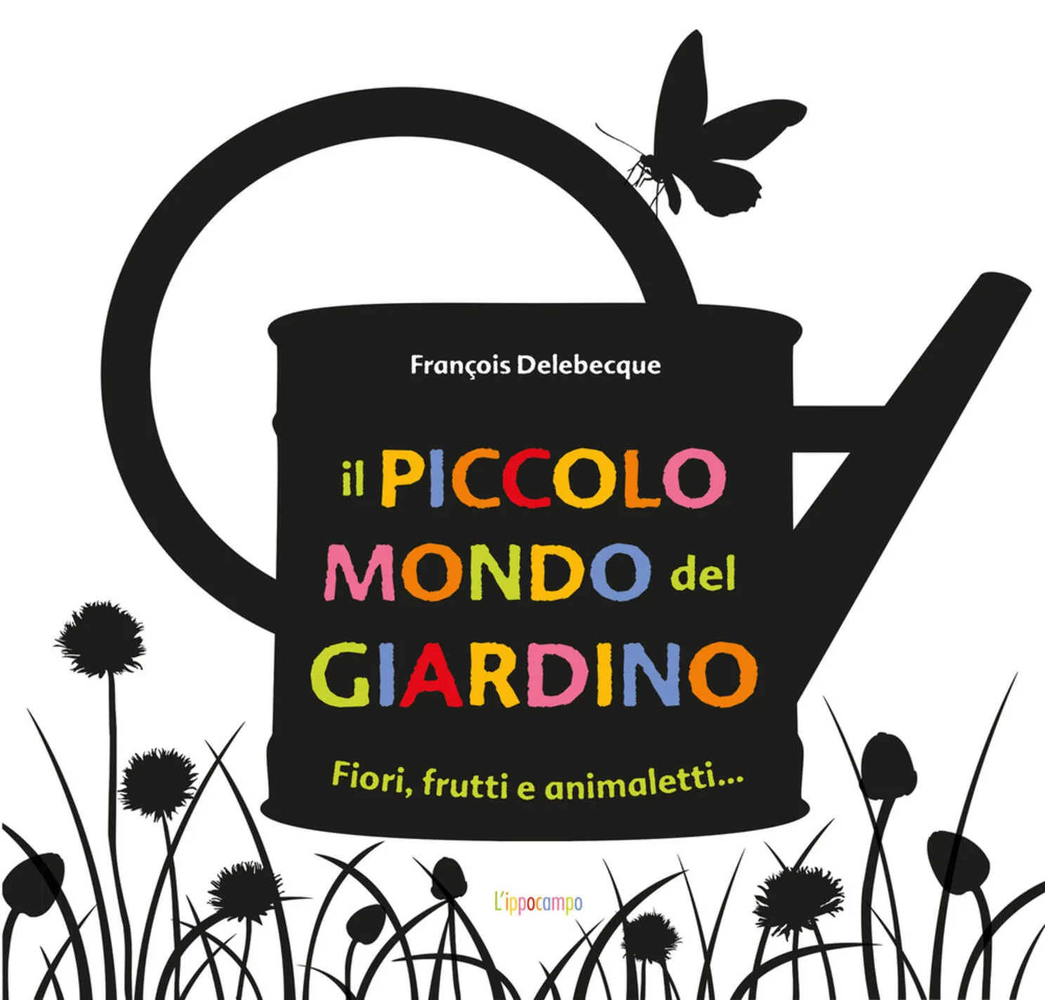 Il piccolo mondo del giardino. Fiori, frutti e animaletti....