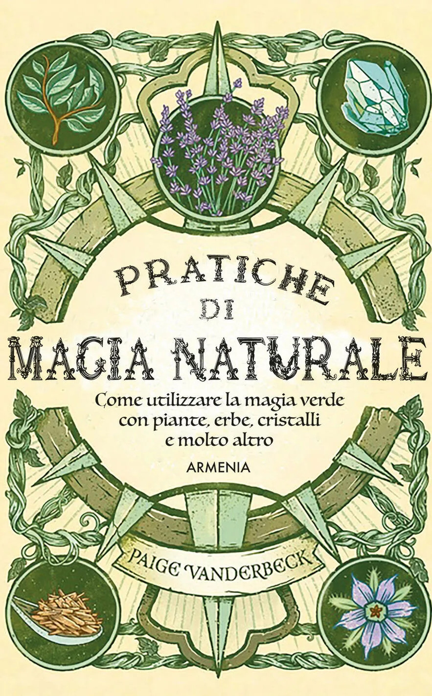 pratiche di magia naturale. guida pratica alla scoperta della magia delle piante, delle erbe, dei cristalli e di molto altro