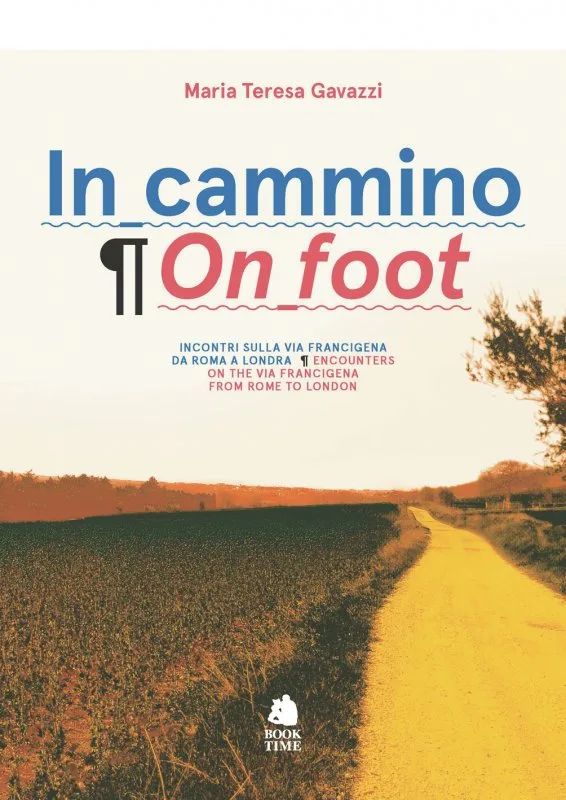 In cammino. Incontri sulla via Francigena. Encounters on the via Francigena from Rome to London