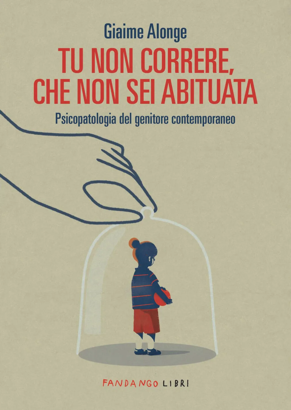 Tu non correre, che non sei abituata. psicopatologia del genitore contemporaneo