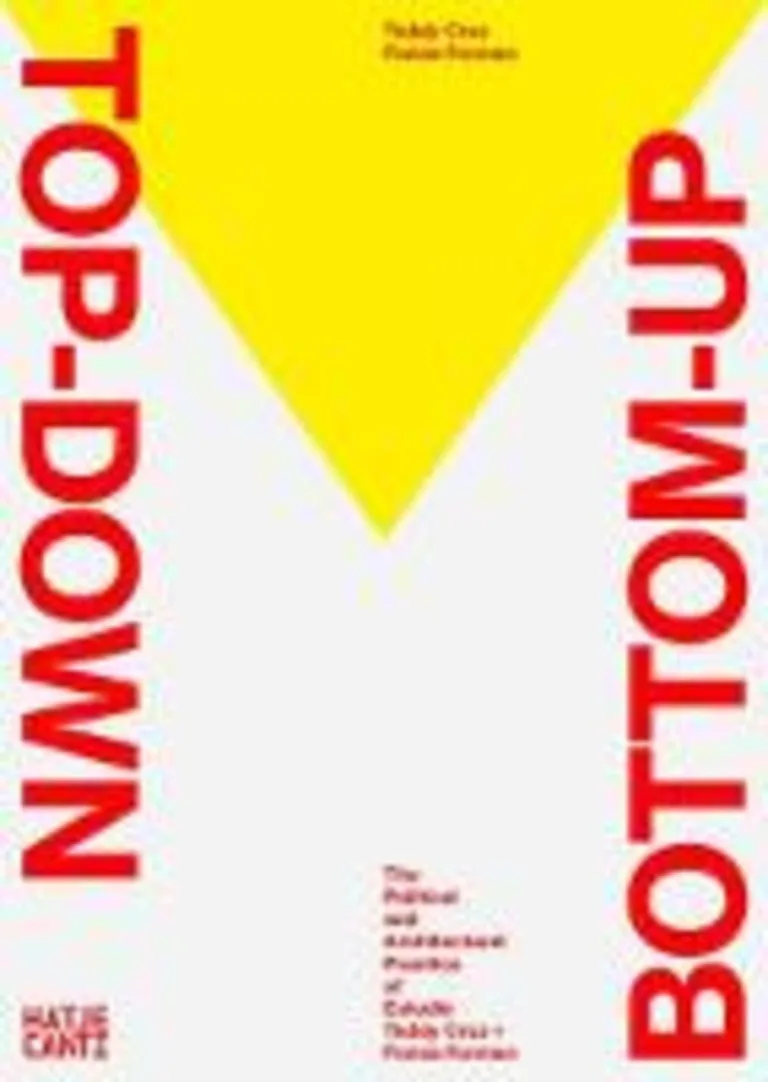 Top Down / Bottom Up. The Political And Architectural Practice Of Estudio Teddy Cruz + Fonna Forman