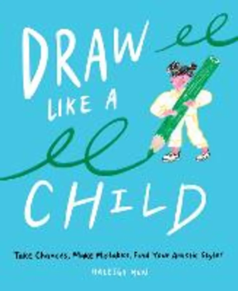 Draw like a child : take chances, make mistakes, find your artistic style!