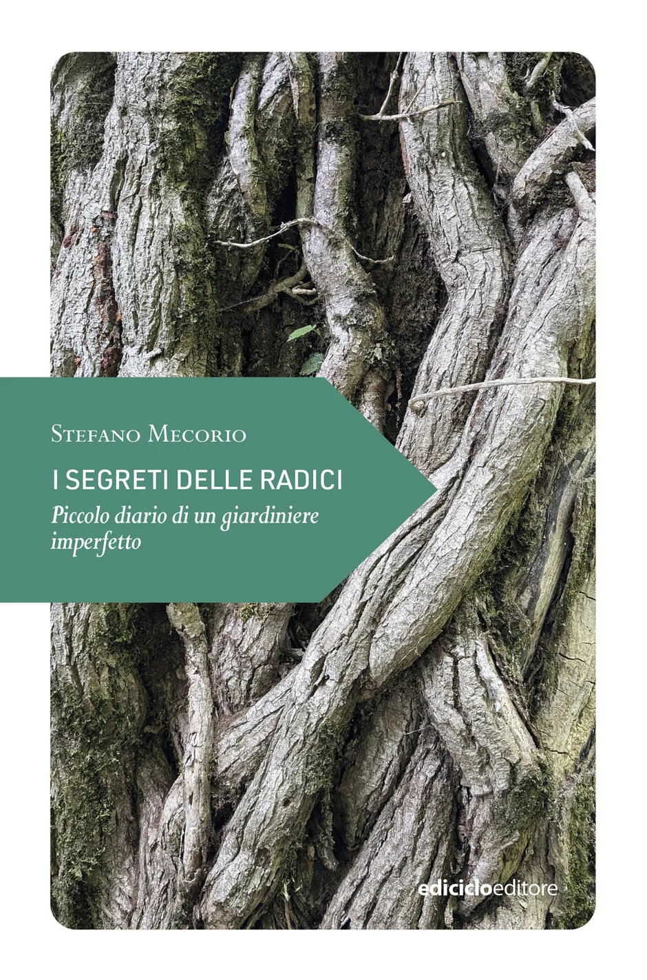 I segreti delle radici. Piccolo diario di un giardiniere imperfetto