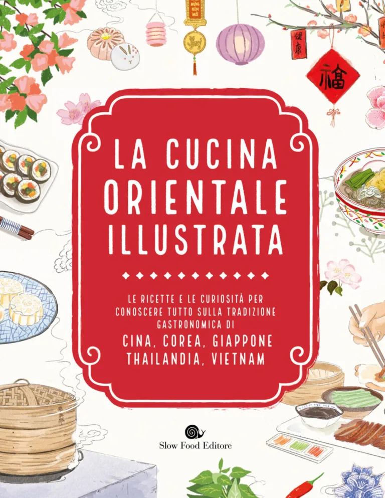 Cucina orientale illustrata. Le ricette e le curiosità per conoscere tutto sulla tradizione gastronomica di Cina, Corea, Giappone, Tailandia, Vietnam
