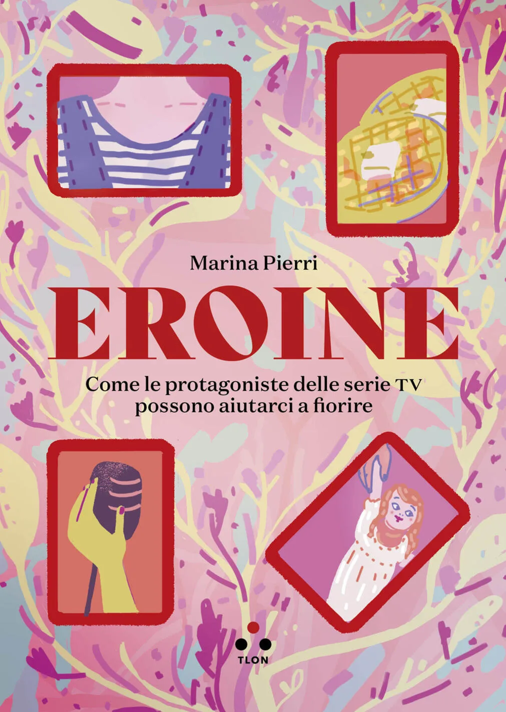 Eroine. Come le protagoniste delle serie tv possono aiutarci a fiorire. Ediz. ampliata