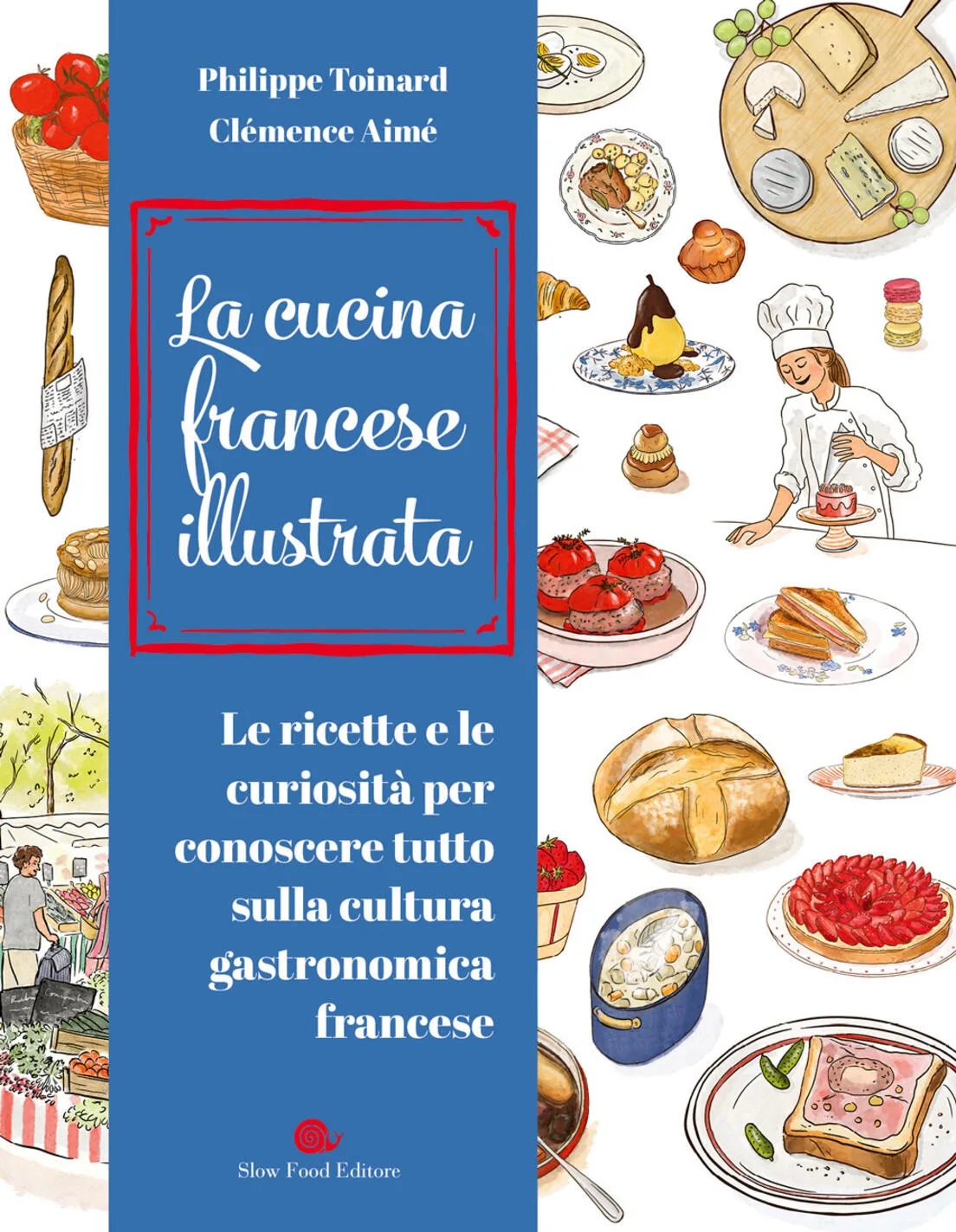 cucina francese illustrata. le ricette e le curiosità per conoscere tutto sulla cultura gastronomica francese. ediz. a colori