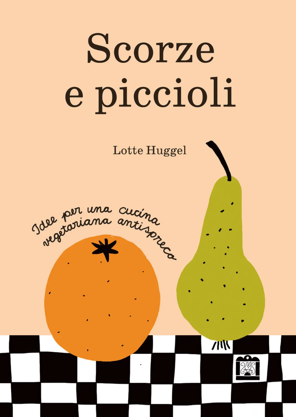 Scorze e piccioli. Idee per una cucina vegetariana antispreco