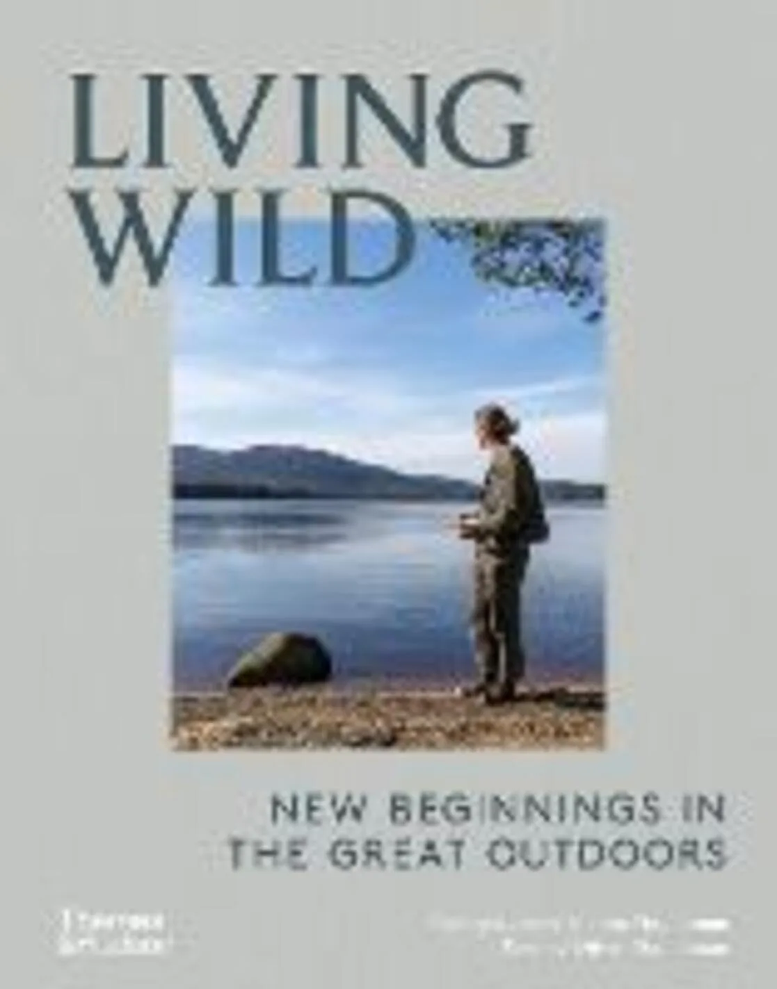 Living wild: new beginnings in the great outdoors hardcover